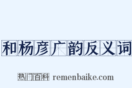 和杨彦广韵反义词是什么意思的图片